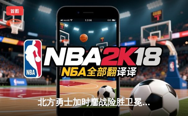 北方勇士加时鏖战险胜卫冕冠军，传奇老将霍夫曼一剑封喉